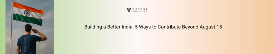 Building a Better India: 5 Ways to Contribute Beyond August 15 - ENGYNE