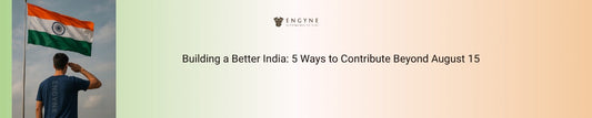 Building a Better India: 5 Ways to Contribute Beyond August 15 - ENGYNE