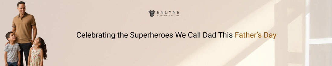 Celebrating the Superheroes We Call Dad This Father’s Day - ENGYNE