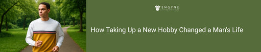 How Taking Up a New Hobby Changed a Man’s Life - ENGYNE