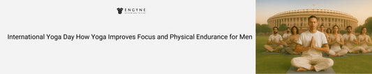 International Yoga Day: How Yoga Improves Focus and Physical Endurance for Men - ENGYNE