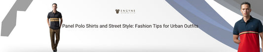 Panel Polo Shirts and Street Style: Fashion Tips for Urban Outfits - ENGYNE