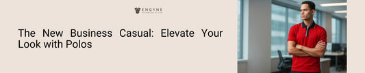 The New Business Casual: Elevate Your Look with Polos - ENGYNE