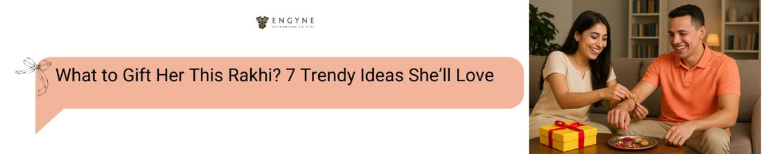What to Gift Her This Rakhi? 7 Trendy Ideas She’ll Love - ENGYNE