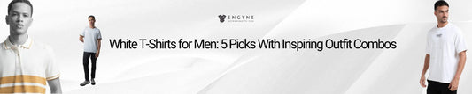 White T-Shirts for Men: 5 Picks With Inspiring Outfit Combos - ENGYNE