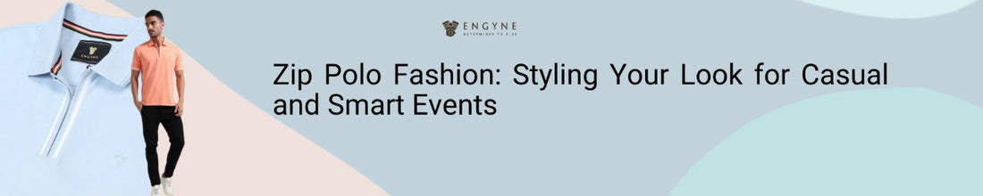 Zip Polo Fashion: Styling Your Look for Casual and Smart Events - ENGYNE