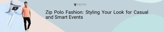 Zip Polo Fashion: Styling Your Look for Casual and Smart Events - ENGYNE