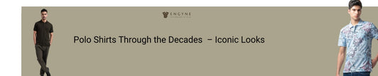 Polo Shirts Through the Decades – Iconic Looks - ENGYNE