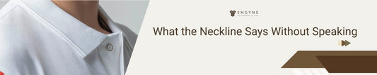 What the Neckline Says Without Speaking