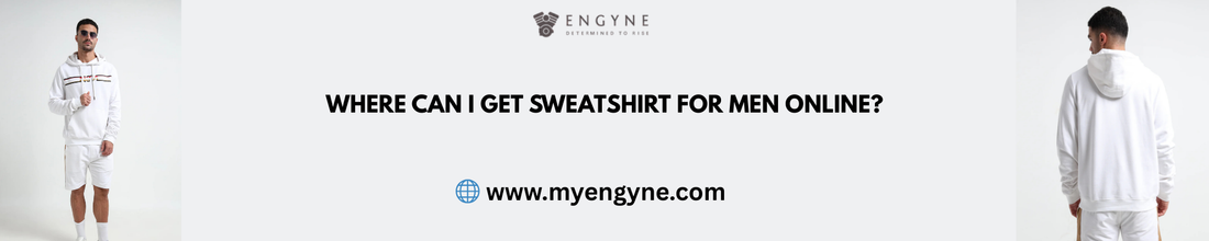 Where Can I Get Sweatshirt for Men Online?